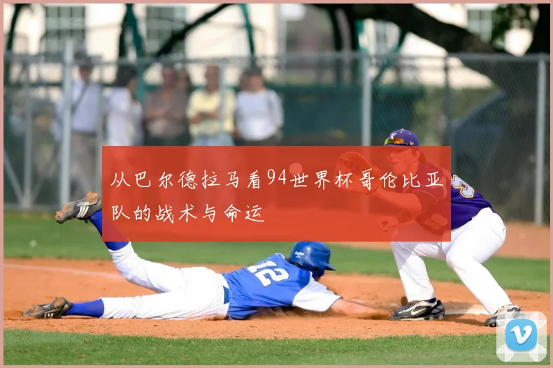 从巴尔德拉马看94世界杯哥伦比亚队的战术与命运